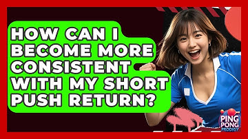 How Can I Become More Consistent With My Short Push Return? - Ping Pong Prodigy