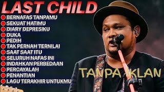 :🎶 Full Album Last Child 🎧 Bernafas Tanpamu – Sekuat Hatimu | Lagu Terbaik