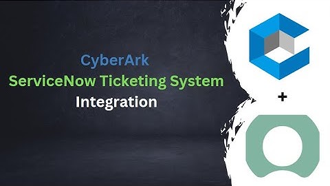 CyberArk ServiceNow Ticketing System Integration