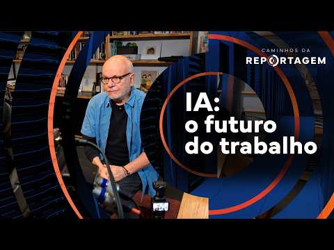 IA: o futuro do trabalho | Caminhos da Reportagem