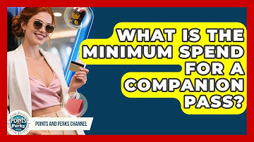 What Is The Minimum Spend For A Companion Pass? - Points and Perks Channel