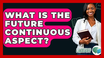 What Is The Future Continuous Aspect? - The Language Library