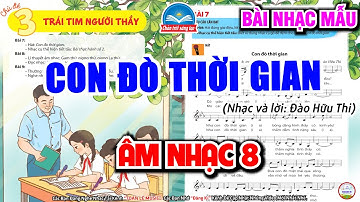 CON ĐÒ THỜI GIAN - NHẠC MẪU | CHỦ ĐỀ 3 - TRÁI TIM NGƯỜI THẦY | ÂM NHẠC 8 - SGK CHÂN TRỜI SÁNG TẠO