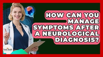 How Can You Manage Symptoms After A Neurological Diagnosis? - Brain Health Support Network