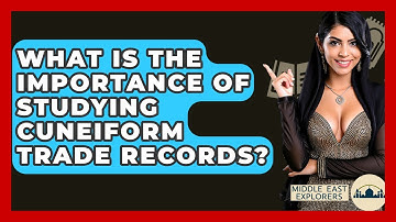 What Is The Importance Of Studying Cuneiform Trade Records? - Middle East Explorers