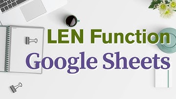 How to Use LEN Function in Google Sheets