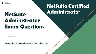 NetSuite Administrator Exam Questions For Better Preparation