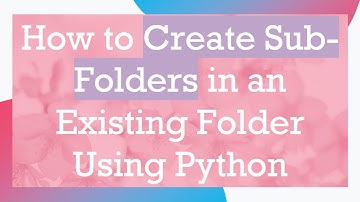 How to Create Sub-Folders in an Existing Folder Using Python