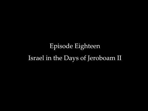 Episode Eighteen: Israel in the Days of Jeroboam II