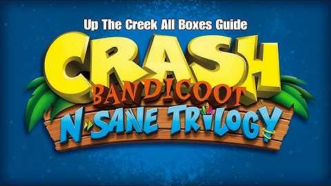 Crash Bandicoot - Up The Creek All Boxes Guide