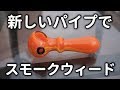 【合法大麻】新しいパイプでブリッブリ！