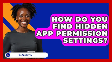 How Do You Find Hidden App Permission Settings? - Be App Savvy