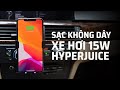 Trên tay sạc không dây trên xe hơi Hyper Juice 15W