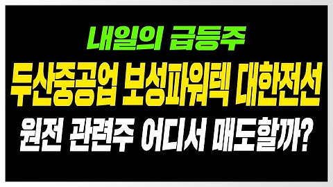 내일의 급등주! 두산중공업 보성파워텍 대한전선 원전 관련주 어디서 매도할까?