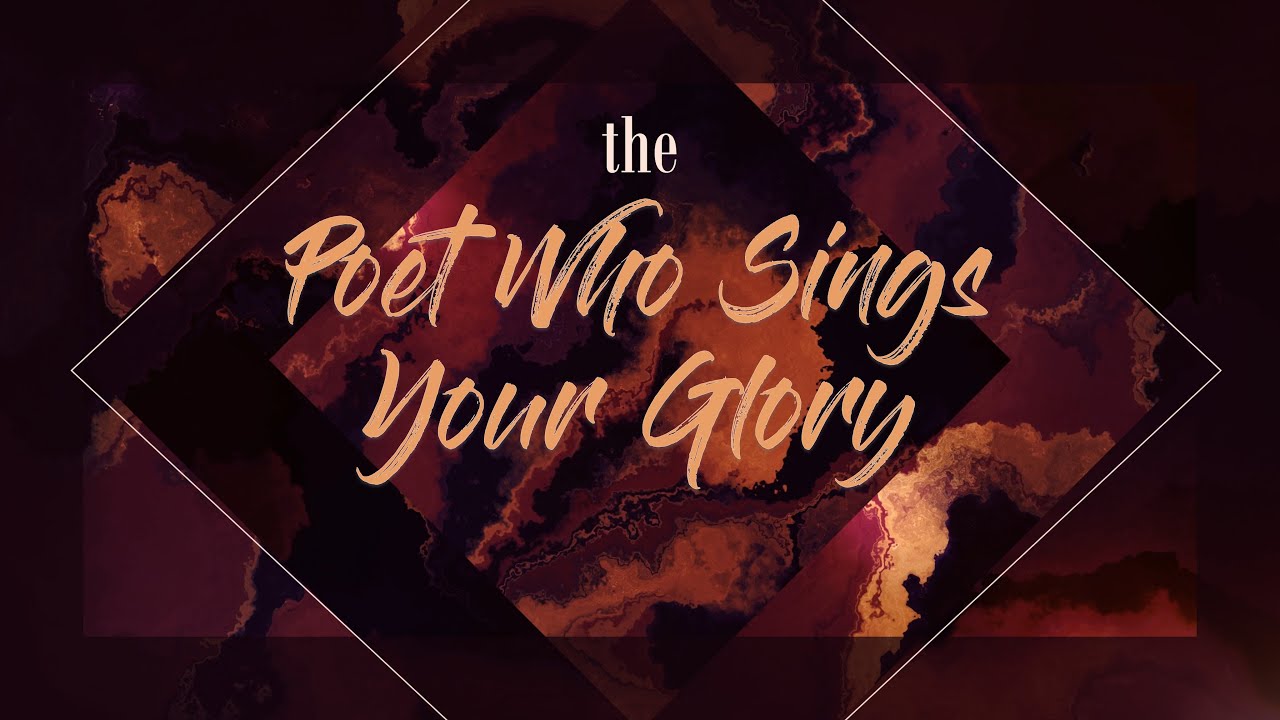 THE POET WHO SINGS YOUR GLORY