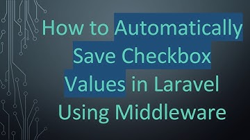 How to Automatically Save Checkbox Values in Laravel Using Middleware
