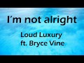 Loud Luxury I M Not Alright Lyrics Ft Bryce Vine Loud Luxury I M Not Alright Lyrics Ft Bryce Vine