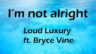 Loud Luxury - I'm Not Alright (Lyrics) ft. Bryce Vine