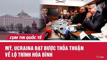 Mỹ, Ucraina đạt được thỏa thuận về lộ trình hòa bình | Cụm tin Quốc tế | VTV24