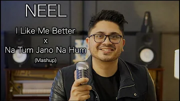 NEEL - I Like Me Better x Na Tum Jano Na Hum (Mashup)