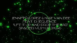 Jennifer Lopez & Kriz Van Dee feat. Dj Sequence - Lift it up and Drop the Bass(spacedj Mush Up 2k24)