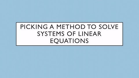 Deciding which method to use to solve systems of linear equations