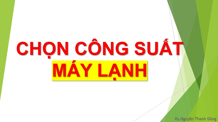 Hướng dẫn chọn công suất máy lanhj