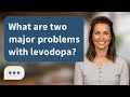 What are two major problems with levodopa? | Levodopa Issues