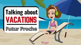 Talking About Your Vacation in French - Le Futur Proche