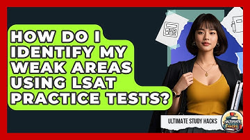 How Do I Identify My Weak Areas Using LSAT Practice Tests? - Ultimate Study Hacks
