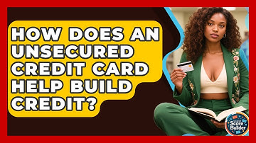 How Does An Unsecured Credit Card Help Build Credit? - Student Score Builder