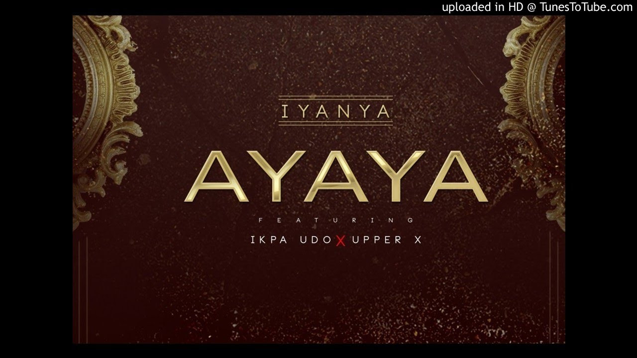 Iyanya   Ayaya ft Ikpa Udo x Upper X