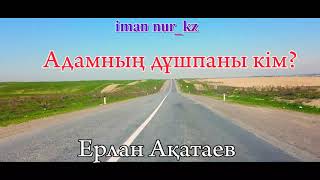 Адамның дұшпаны кім. Ұстаз Ерлан Ақатаев