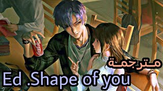 Ed .Shape of you • ترجمـة آلعربية •