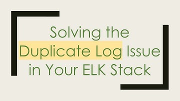 Solving the Duplicate Log Issue in Your ELK Stack