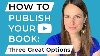 How To Publish Your Book Three Great Options