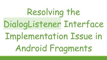 Resolving the DialogListener Interface Implementation Issue in Android Fragments