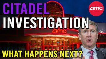 🔥 CITADEL IS FINALLY BEING INVESTIGATED - WHAT HAPPENS NEXT?! 🔥 - AMC Stock Short Squeeze Update