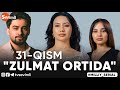 "ZULMAT ORTIDA", MILLIY SERIAL 31- QISM
