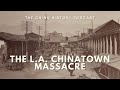 The L.A. Chinatown Massacre | Ep. 285 | The China History Podcast