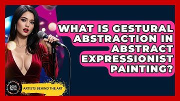 What Is Gestural Abstraction In Abstract Expressionist Painting? - Artists Behind the Art