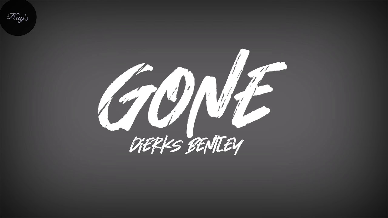 Dierks Bentley Gone Lyrics Youtube Dierks bentley told about gone, when i first heard that title, i just thought it is a great title for the times right now, and added, just a great song about the idea, about a. dierks bentley gone lyrics