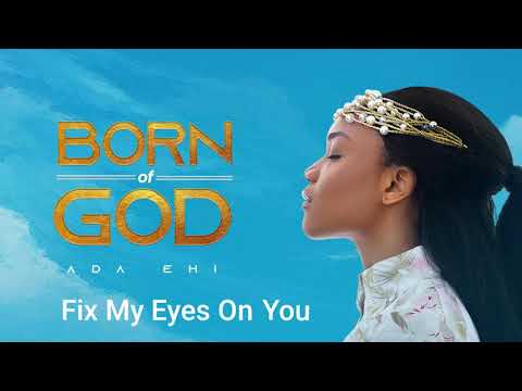Ada Ehi - Fix My Eyes On You ft Sinach | BORN OF GOD