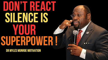 Don’t React — Silence Is Your Superpower Best Motivational Speech By Dr Myles Munroe
