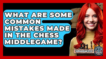 What Are Some Common Mistakes Made In The Chess Middlegame? - The Board Game Xpert