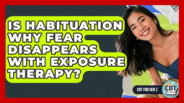 Is Habituation Why Fear Disappears With Exposure Therapy? - CBT for Gen Z