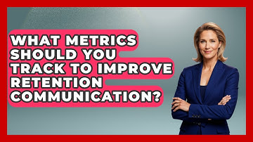 What Metrics Should You Track To Improve Retention Communication? - Customer Support Coach