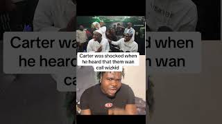 Carter was shocked when he heard that them wan call wizkid