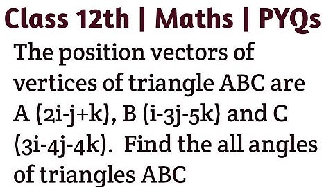The position vectors of vertices of triangle ABC are A (2i-j+k), B (i-3j-5k) and C (3i-4j-4k).  Find