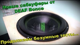 Новые сабвуферы от DEAF Bonce! Продолжаем безумные тесты!